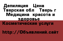 Депиляция › Цена ­ 150 - Тверская обл., Тверь г. Медицина, красота и здоровье » Косметические услуги   